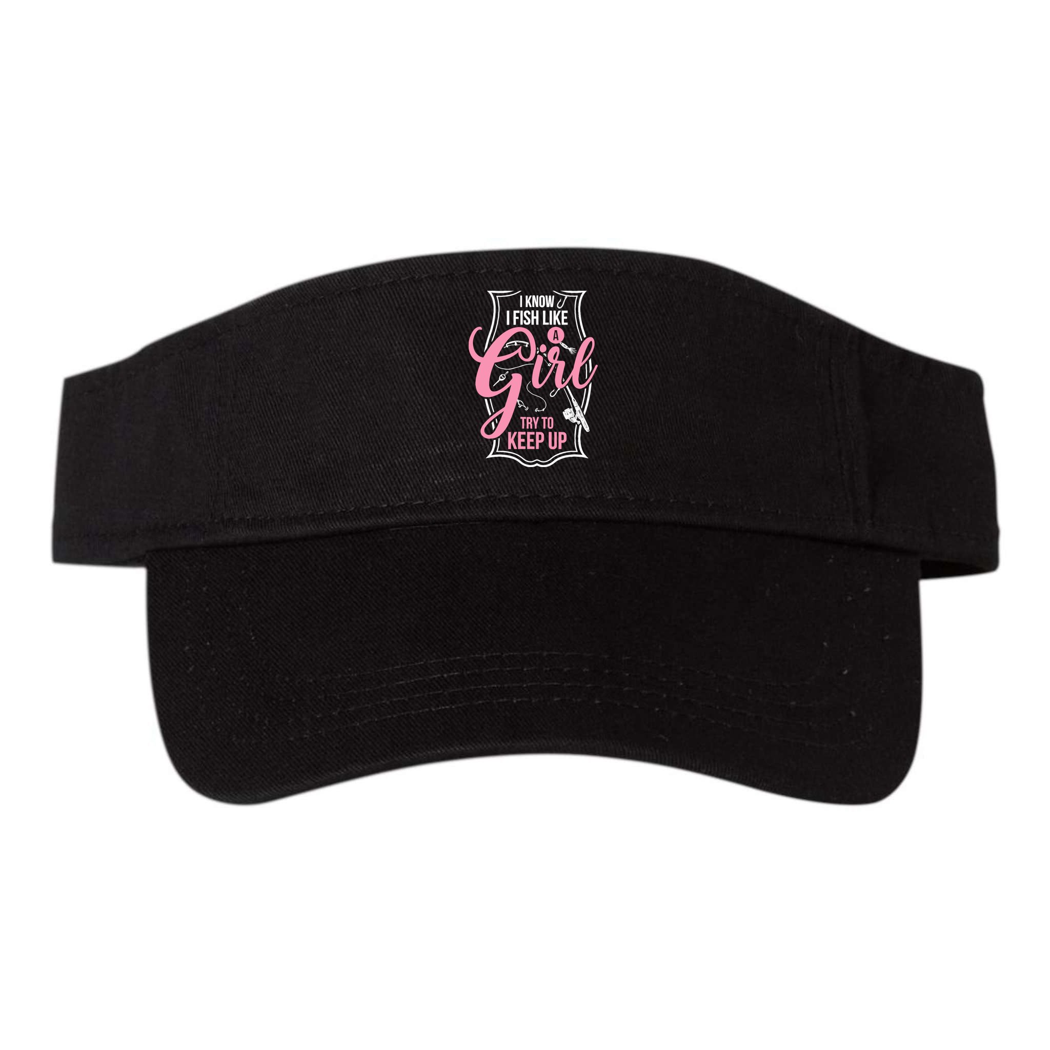 I Know I Fish Like A Girl Try To Keep Up Visor