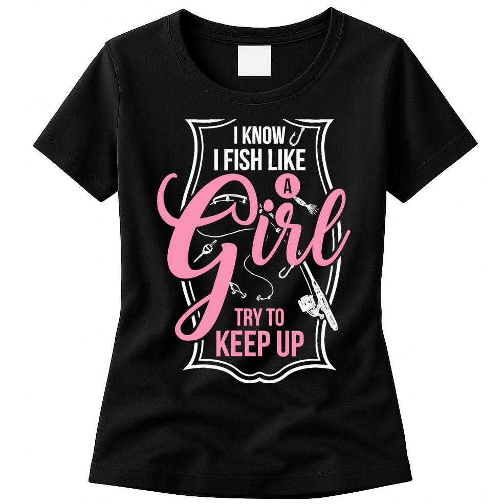 I Know I Fish Like A Girl Try To Keep Up Womens T-Shirt