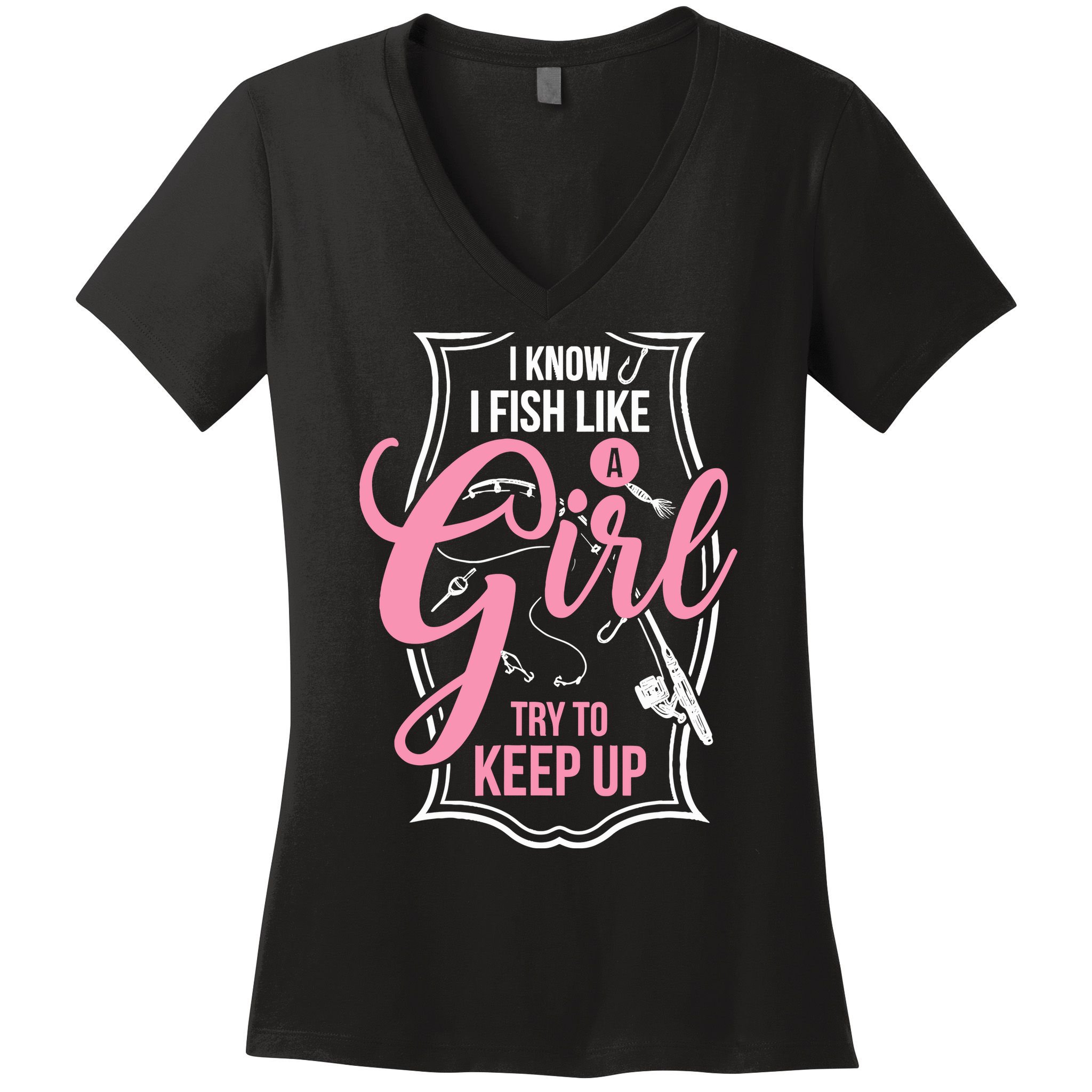 I Know I Fish Like A Girl Try To Keep Up Women's V-Neck T-Shirt