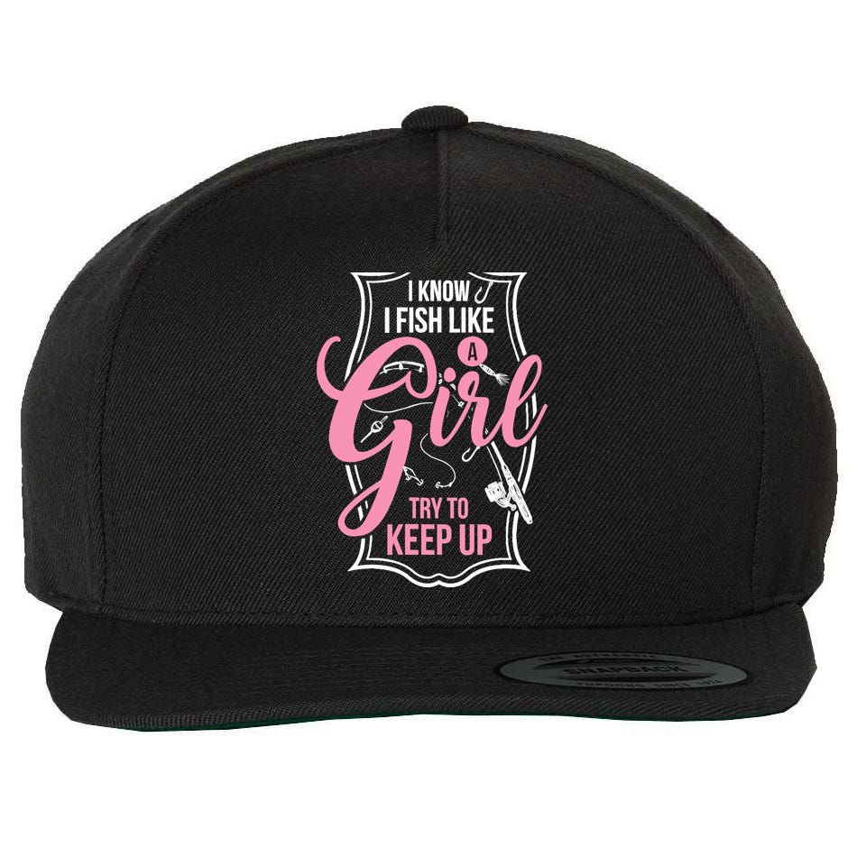 I Know I Fish Like A Girl Try To Keep Up Wool Snapback Cap