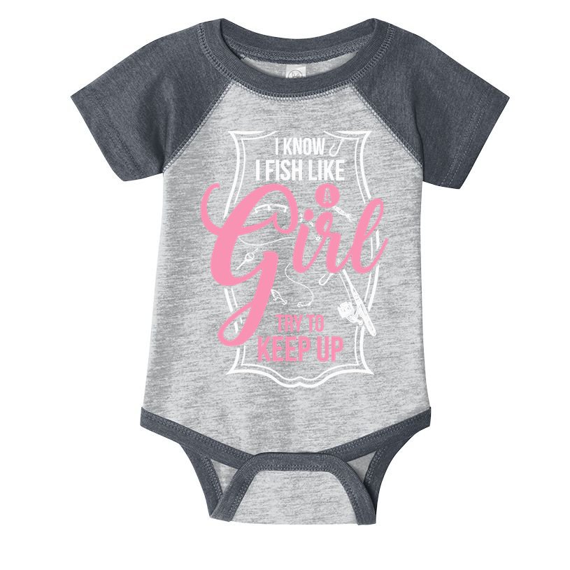 I Know I Fish Like A Girl Try To Keep Up Infant Baby Jersey Bodysuit