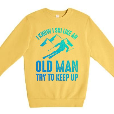 I Know I Ski Like An Old Try To Keep Up Funny Skiing Great Gift Premium Crewneck Sweatshirt