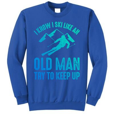 I Know I Ski Like An Old Try To Keep Up Funny Skiing Great Gift Sweatshirt