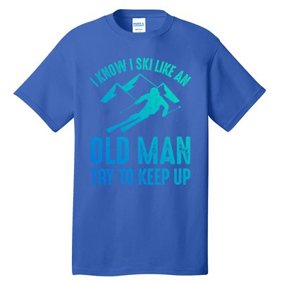 I Know I Ski Like An Old Try To Keep Up Funny Skiing Great Gift Tall T-Shirt