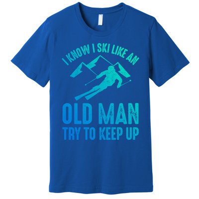 I Know I Ski Like An Old Try To Keep Up Funny Skiing Great Gift Premium T-Shirt