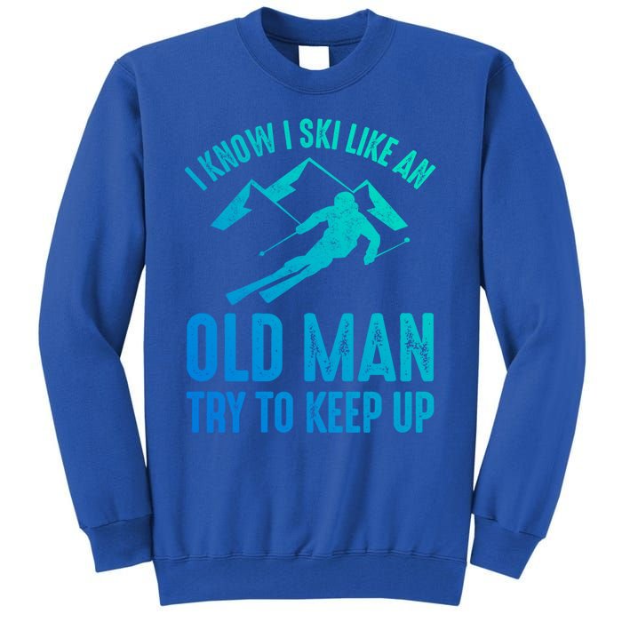 I Know I Ski Like An Old Try To Keep Up Funny Skiing Great Gift Tall Sweatshirt