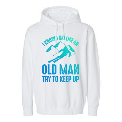 I Know I Ski Like An Old Try To Keep Up Funny Skiing Great Gift Garment-Dyed Fleece Hoodie