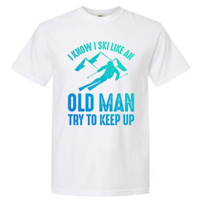 I Know I Ski Like An Old Try To Keep Up Funny Skiing Great Gift Garment-Dyed Heavyweight T-Shirt