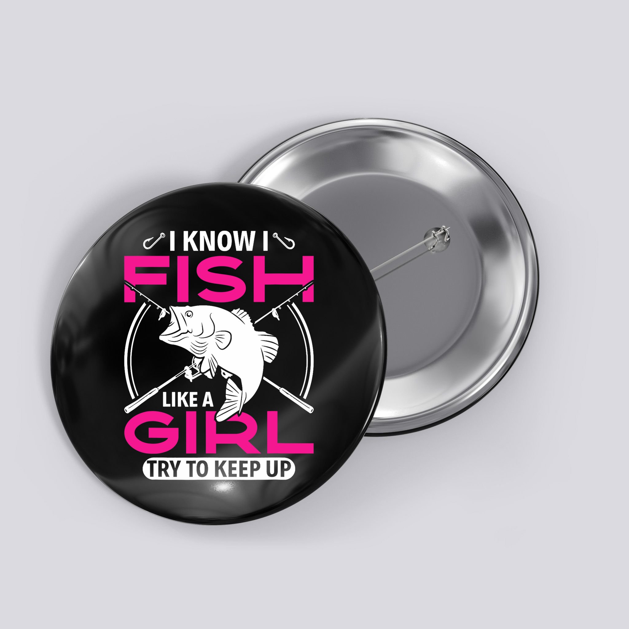 I know I fish like a girl try to keep up funny fishing Button