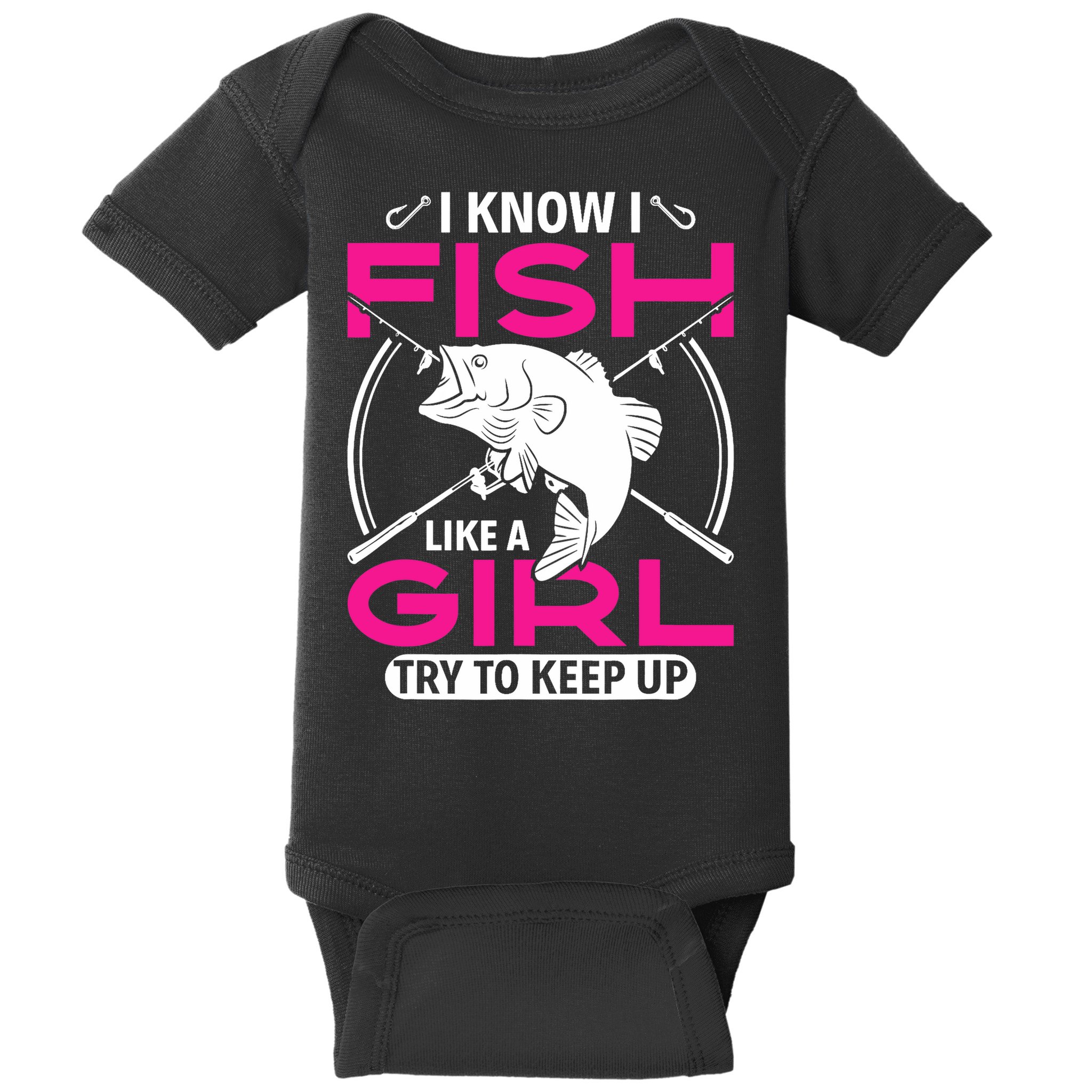 I know I fish like a girl try to keep up funny fishing Baby Bodysuit