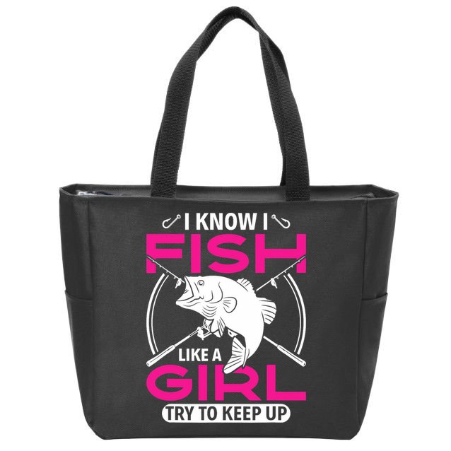 I know I fish like a girl try to keep up funny fishing Zip Tote Bag