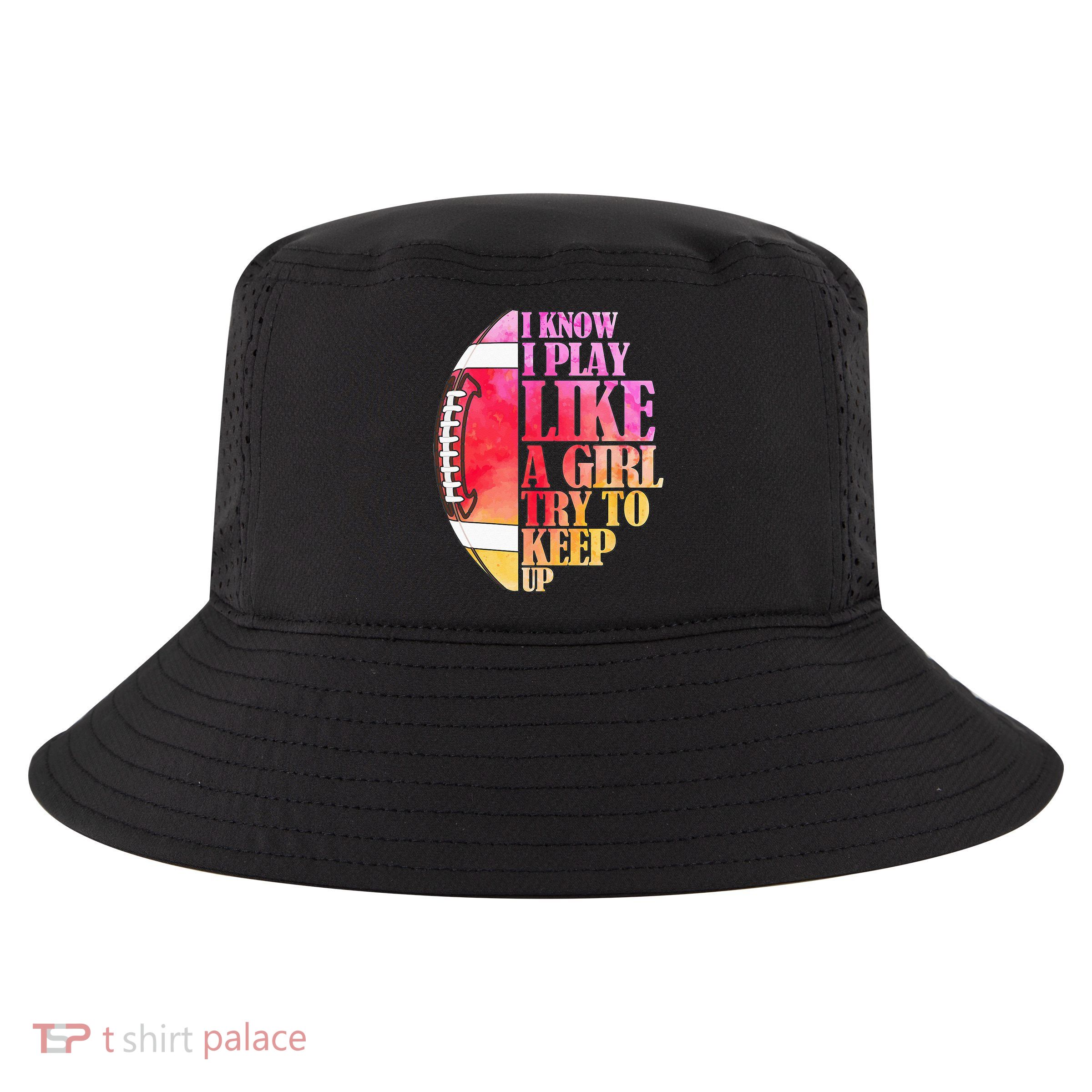 I Know I Play Like A Girl Try To Keep Up Football Game Day Cool Comfort Performance Bucket Hat