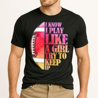 I Know I Play Like A Girl Try To Keep Up Football Game Day Performance Shirt