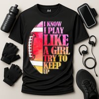 I Know I Play Like A Girl Try To Keep Up Football Game Day Performance Shirt
