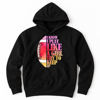 I Know I Play Like A Girl Try To Keep Up Football Game Day Hoodie