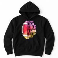 I Know I Play Like A Girl Try To Keep Up Football Game Day Hoodie