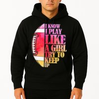 I Know I Play Like A Girl Try To Keep Up Football Game Day Hoodie