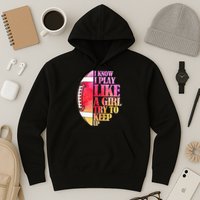 I Know I Play Like A Girl Try To Keep Up Football Game Day Hoodie
