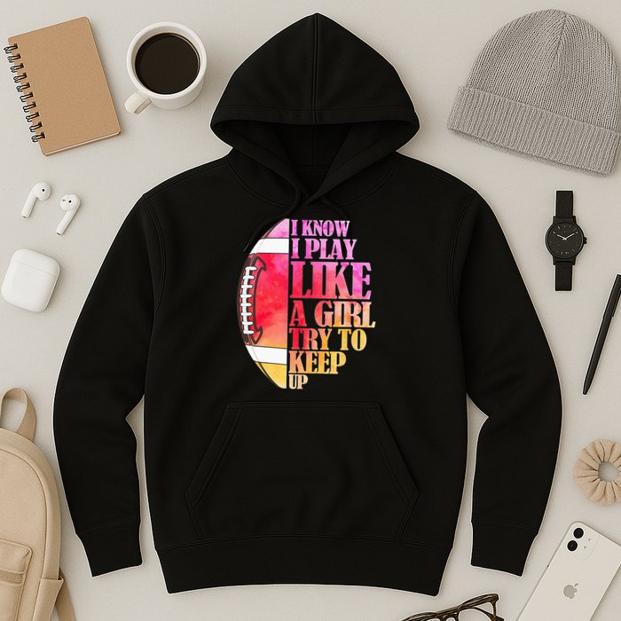 I Know I Play Like A Girl Try To Keep Up Football Game Day Hoodie