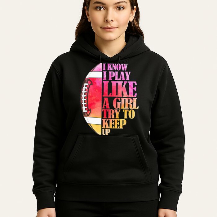 I Know I Play Like A Girl Try To Keep Up Football Game Day Hoodie