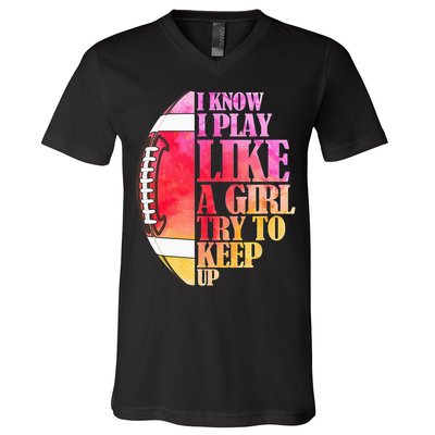 I Know I Play Like A Girl Try To Keep Up Football Game Day V-Neck T-Shirt