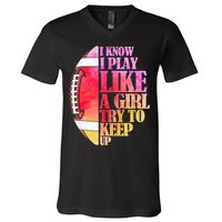 I Know I Play Like A Girl Try To Keep Up Football Game Day V-Neck T-Shirt