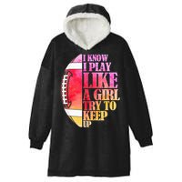 I Know I Play Like A Girl Try To Keep Up Football Game Day Hooded Wearable Blanket