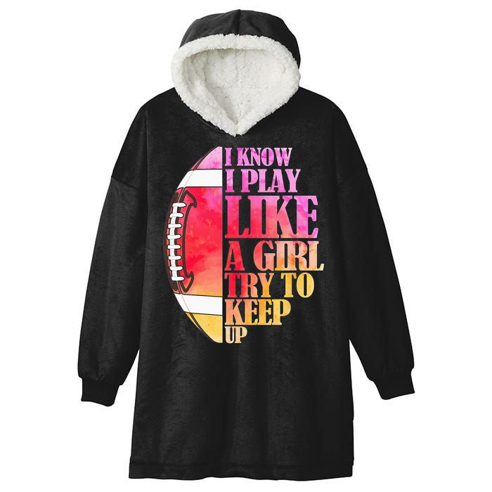 I Know I Play Like A Girl Try To Keep Up Football Game Day Hooded Wearable Blanket
