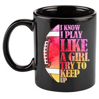 I Know I Play Like A Girl Try To Keep Up Football Game Day 11oz C Handle Ceramic Mug