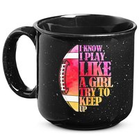 I Know I Play Like A Girl Try To Keep Up Football Game Day 15oz Campfire Ceramic Mug
