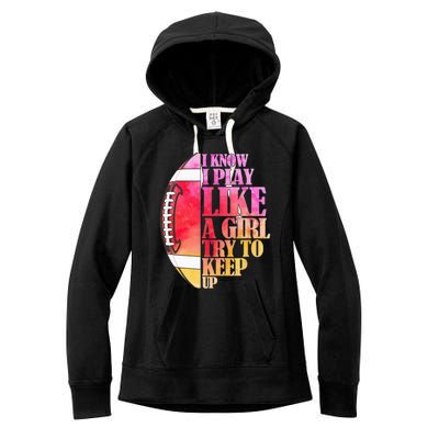 I Know I Play Like A Girl Try To Keep Up Football Game Day Women's Fleece Hoodie