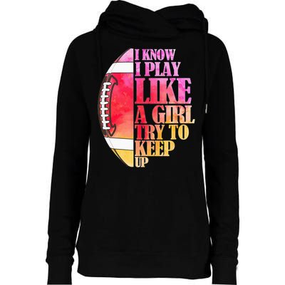 I Know I Play Like A Girl Try To Keep Up Football Game Day Womens Funnel Neck Pullover Hood