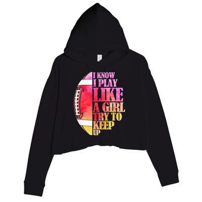 I Know I Play Like A Girl Try To Keep Up Football Game Day Crop Fleece Hoodie