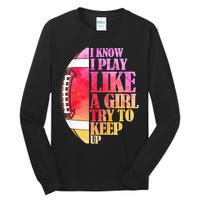I Know I Play Like A Girl Try To Keep Up Football Game Day Tall Long Sleeve T-Shirt