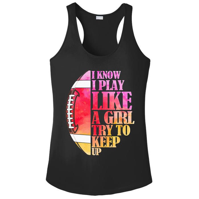 I Know I Play Like A Girl Try To Keep Up Football Game Day Ladies PosiCharge Competitor Racerback Tank