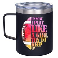 I Know I Play Like A Girl Try To Keep Up Football Game Day 12oz Stainless Steel Coffee Mug