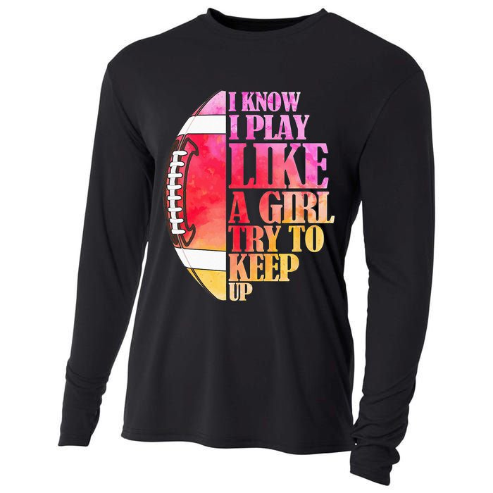 I Know I Play Like A Girl Try To Keep Up Football Game Day Cooling Performance Long Sleeve Crew