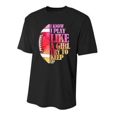 I Know I Play Like A Girl Try To Keep Up Football Game Day Youth Performance Sprint T-Shirt