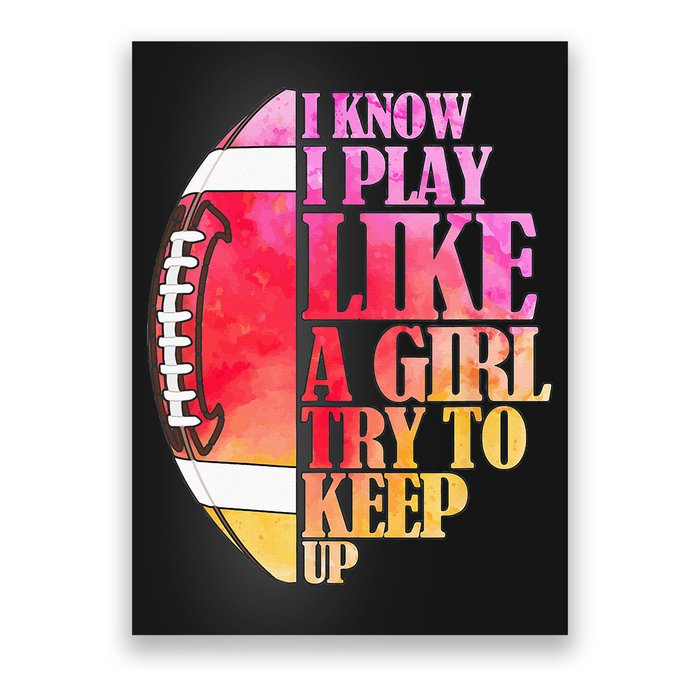 I Know I Play Like A Girl Try To Keep Up Football Game Day Poster