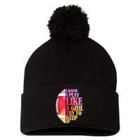 I Know I Play Like A Girl Try To Keep Up Football Game Day Pom Pom 12in Knit Beanie