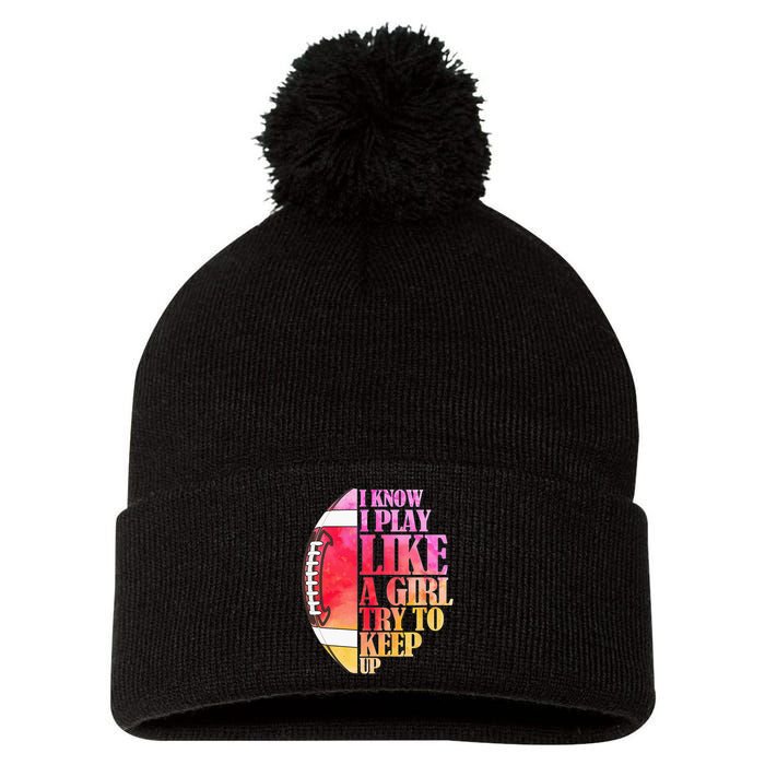 I Know I Play Like A Girl Try To Keep Up Football Game Day Pom Pom 12in Knit Beanie