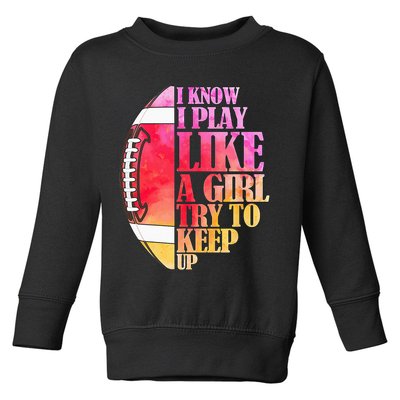 I Know I Play Like A Girl Try To Keep Up Football Game Day Toddler Sweatshirt