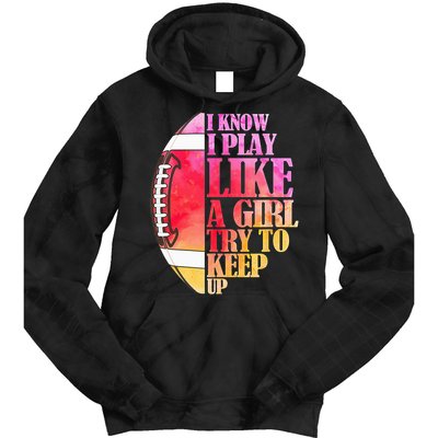 I Know I Play Like A Girl Try To Keep Up Football Game Day Tie Dye Hoodie