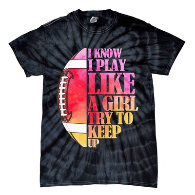 I Know I Play Like A Girl Try To Keep Up Football Game Day Tie-Dye T-Shirt