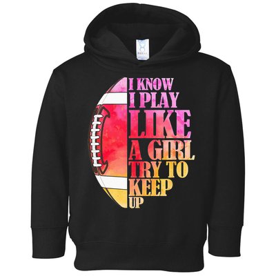 I Know I Play Like A Girl Try To Keep Up Football Game Day Toddler Hoodie