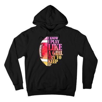 I Know I Play Like A Girl Try To Keep Up Football Game Day Tall Hoodie