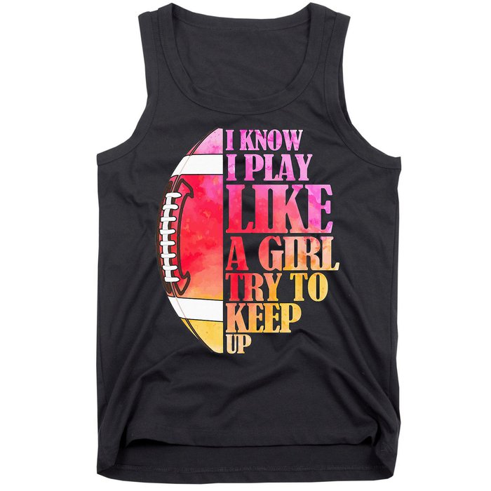 I Know I Play Like A Girl Try To Keep Up Football Game Day Tank Top
