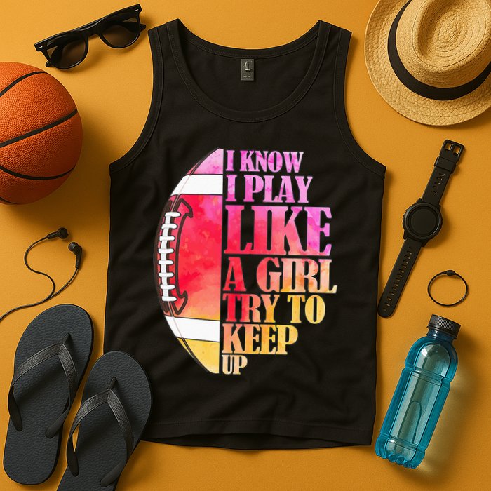 I Know I Play Like A Girl Try To Keep Up Football Game Day Tank Top