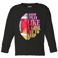 I Know I Play Like A Girl Try To Keep Up Football Game Day Toddler Long Sleeve Shirt