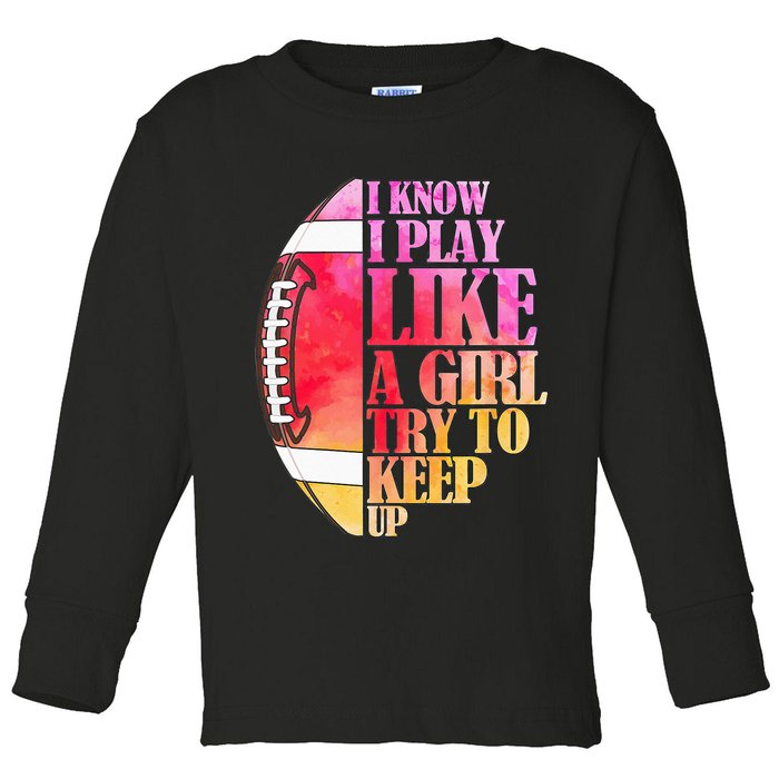 I Know I Play Like A Girl Try To Keep Up Football Game Day Toddler Long Sleeve Shirt